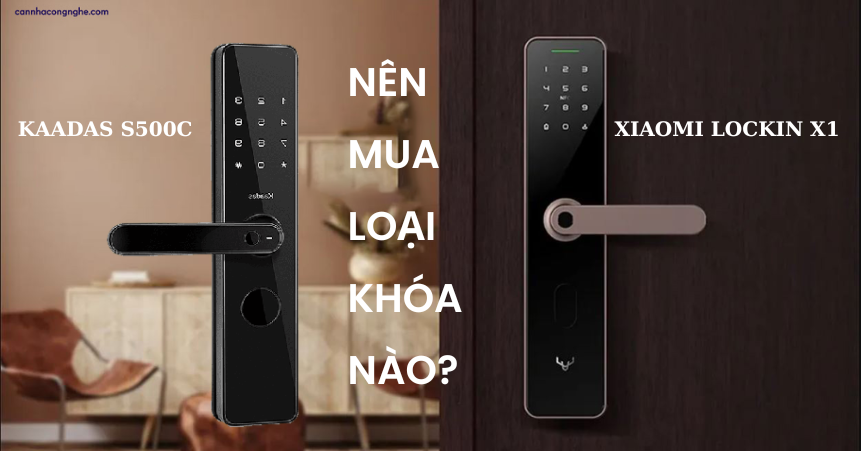 So sánh khóa điện tử Xiaomi Lockin X1 và Kaadas S500C – Nên mua khóa thông minh nào