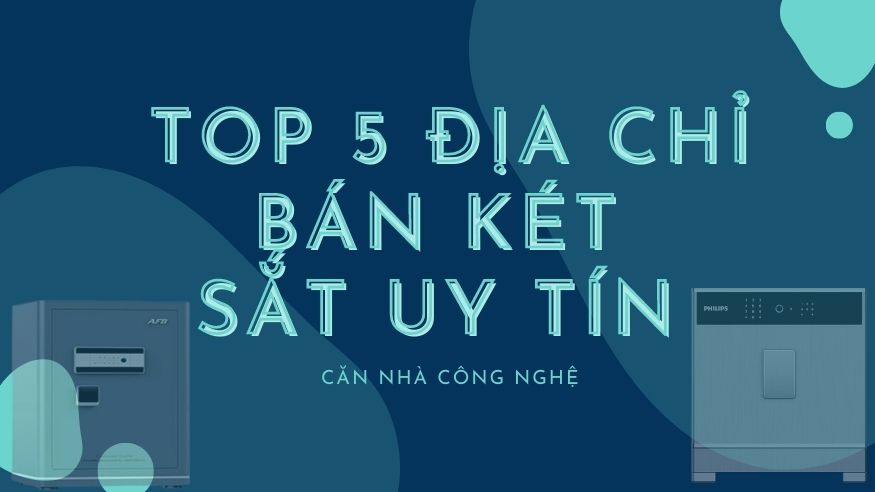Top 5 địa chỉ bán két sắt cao cấp chính hãng và uy tín nhất Việt Nam