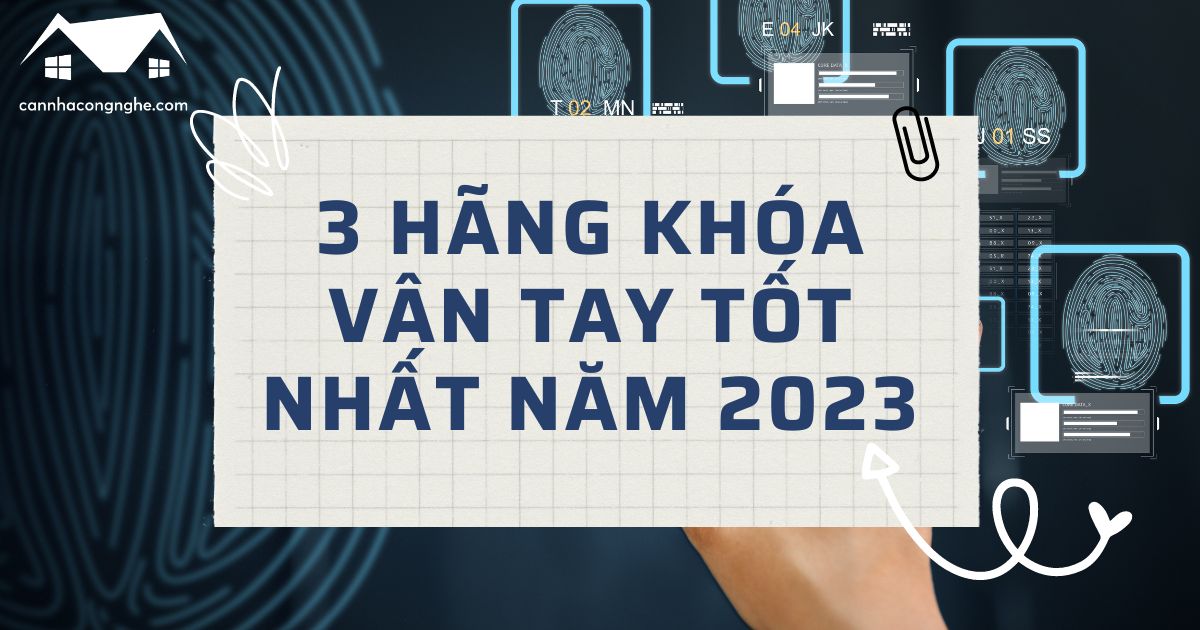 Khóa cửa vân tay hãng nào tốt nhất năm 2023?