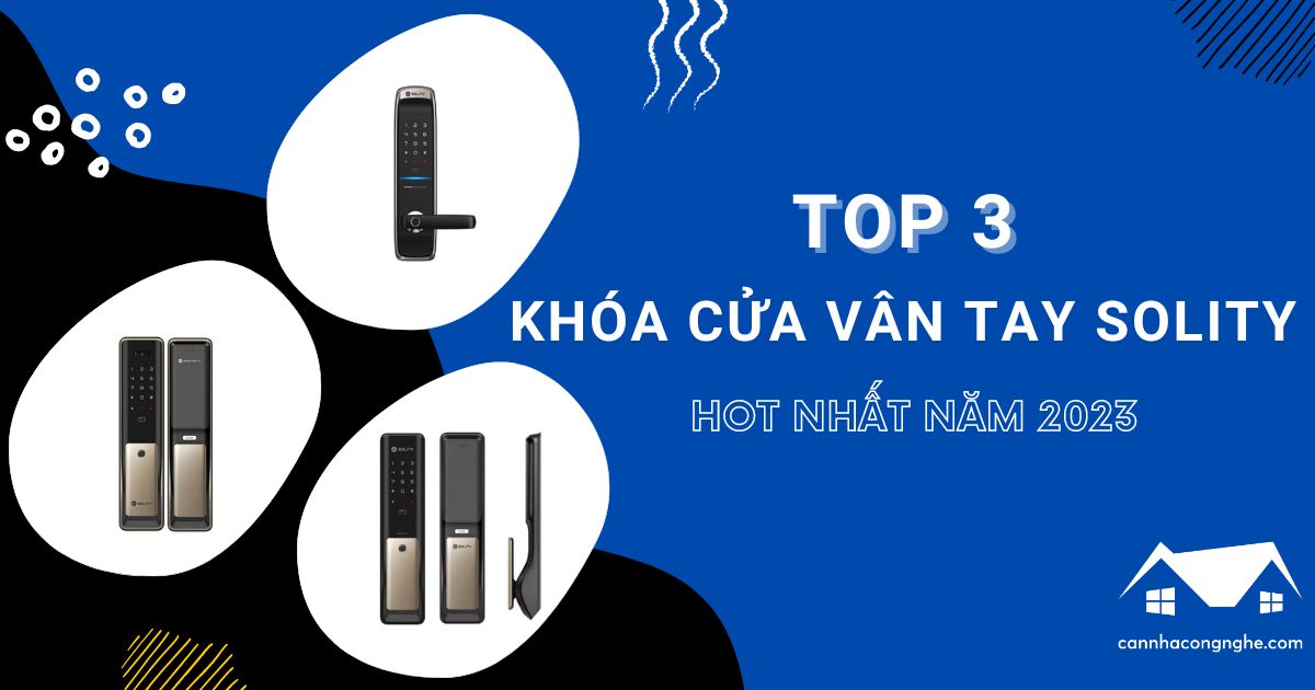 Top 3 sản phẩm khóa cửa vân tay Solity hot nhất năm 2023