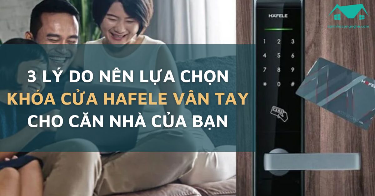 3 Lý do nên lựa chọn khóa cửa Hafele vân tay cho căn nhà của bạn