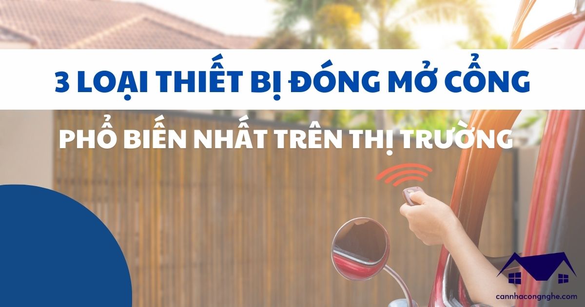 3 loại thiết bị đóng mở cổng phổ biến nhất trên thị trường hiện nay