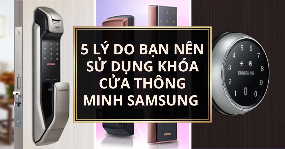 5 lý do nên sử dụng khóa cửa thông minh Samsung cho ngôi nhà