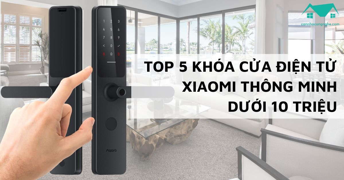 Top 3 khóa cửa điện tử Xiaomi thông minh dưới 10 triệu an toàn bán chạy nhất