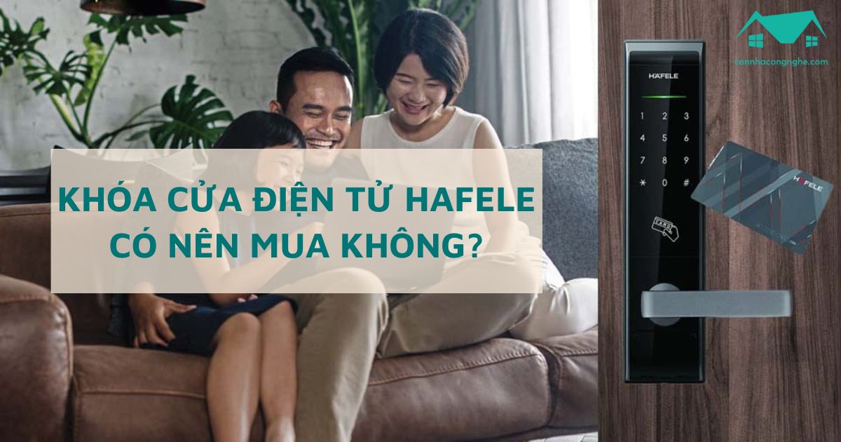 Khóa cửa điện tử Hafele có nên mua không? Loại nào tốt nhất?