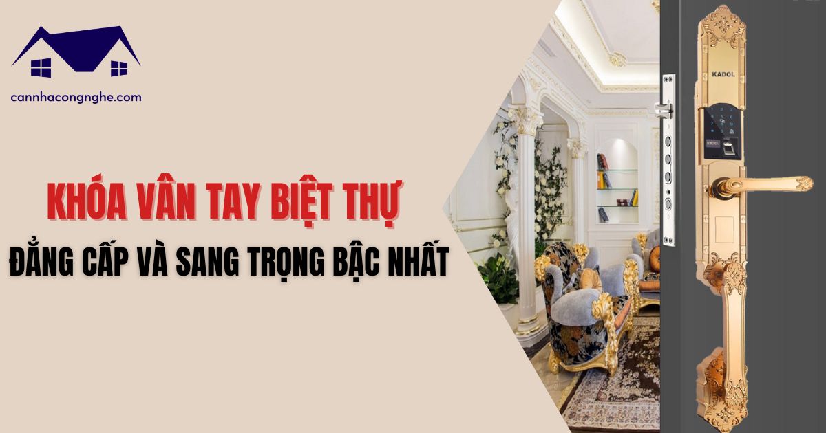Khóa vân tay biệt thự: Đẳng cấp và sang trọng bậc nhất!