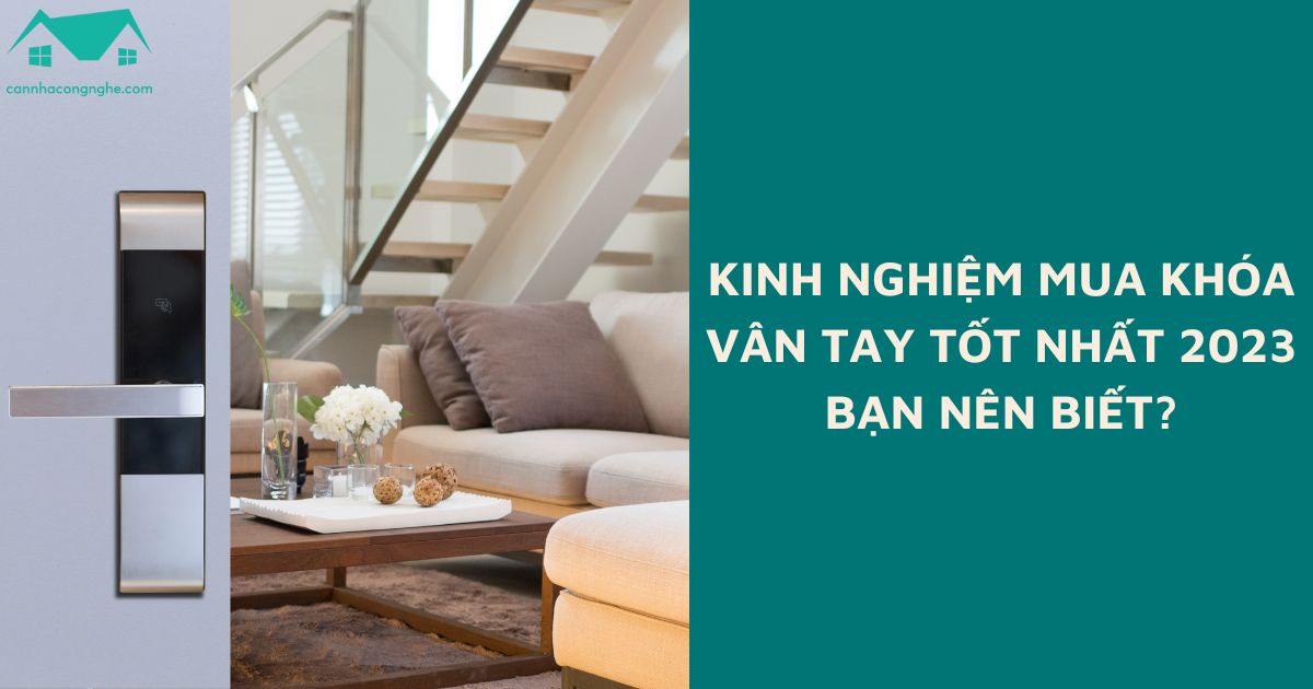 Kinh nghiệm mua khóa vân tay tốt nhất 2023 bạn nên biết?