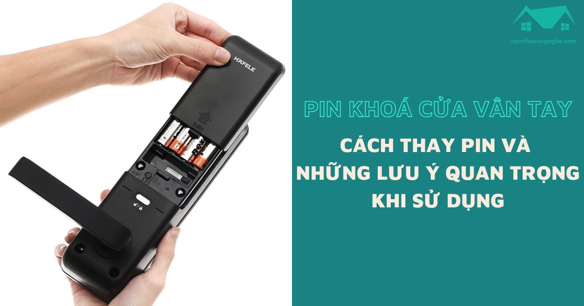 Pin khoá cửa vân tay – Cách thay pin và những lưu ý quan trọng khi sử dụng
