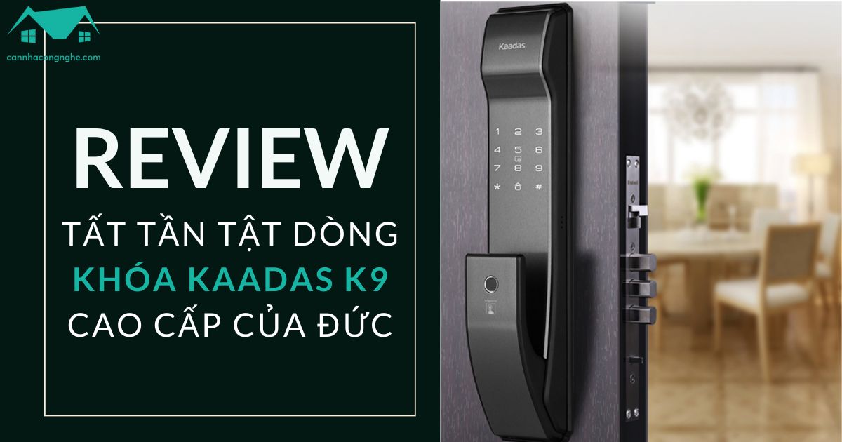 Review tất tần tật dòng khóa Kaadas K9 cao cấp của Đức