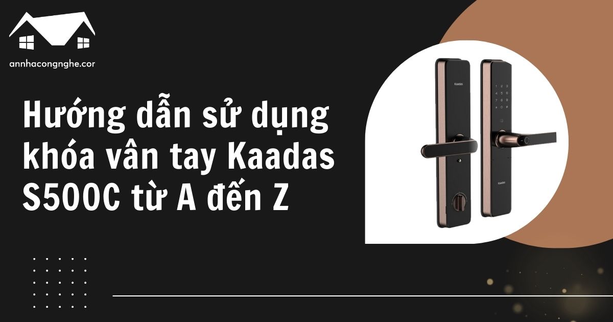 Khóa vân tay Kaadas S500C: Hướng dẫn sử dụng từ A đến Z
