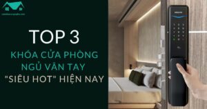 Top 3 Khóa Cửa Phòng Ngủ Vân Tay Siêu Hot Hiện Nay